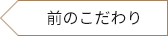 前のこだわり